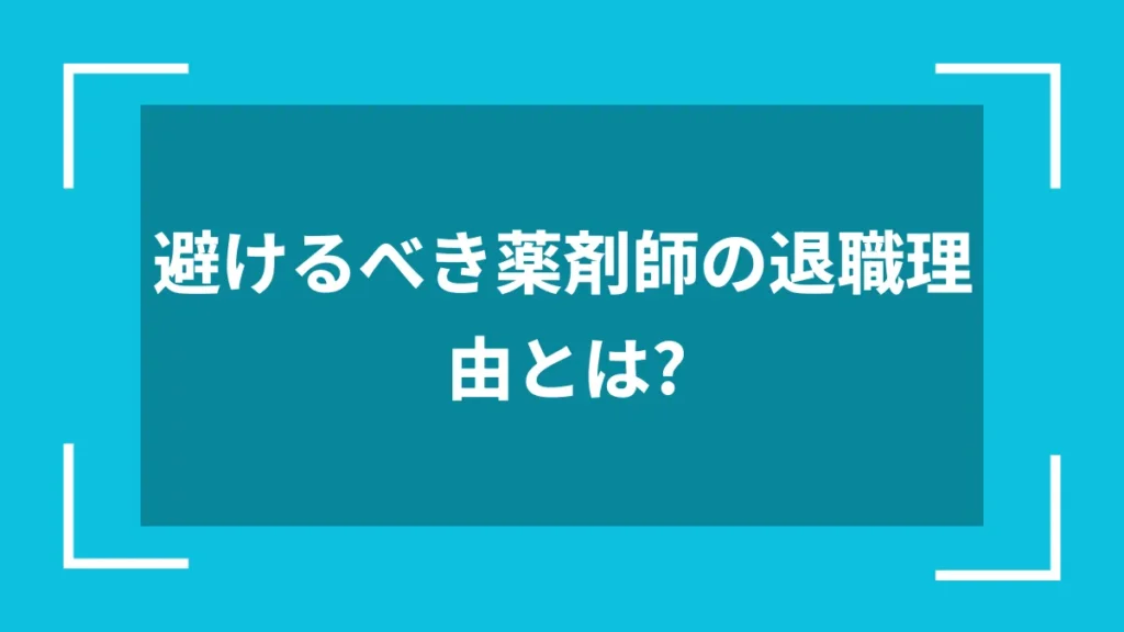 避けるべき薬剤師の退職理由とは？
