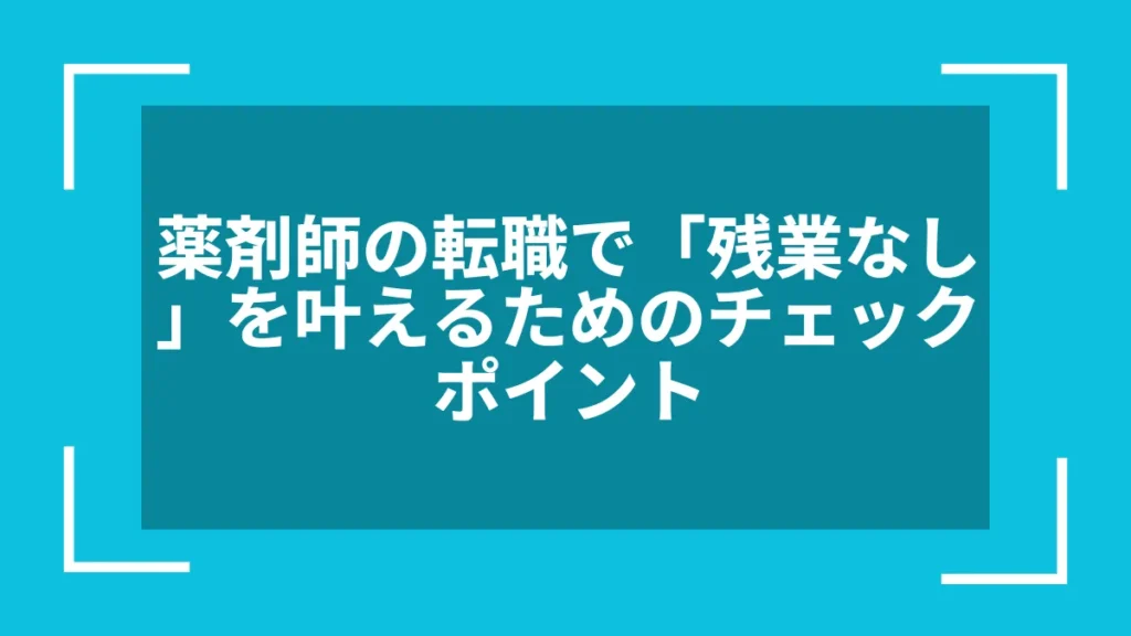 薬剤師の転職で「残業なし」を叶えるためのチェックポイント