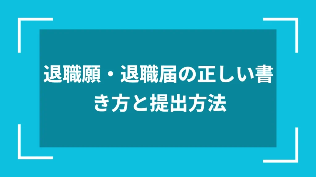退職願・退職届の正しい書き方と提出方法